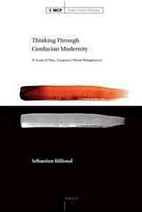 Thinking Through Confucian Modernity: A Study of Mou Zongsans Moral Metaphysics (Hardcover)