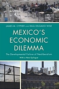 Mexicos Economic Dilemma: The Developmental Failure of Neoliberalism (Paperback)