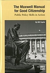 The Maxwell Manual for Good Citizenship: Public Policy Skill in Action (Hardcover)