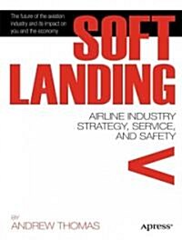 Soft Landing: Airline Industry Strategy, Service, and Safety (Paperback)