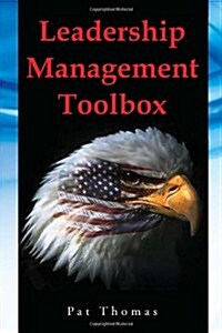 Leadership Management Toolbox: A Collection of Tools, Techniques and Procedures That Will Allow You to Focus, Align, Communicate and Track Your Organ (Hardcover)