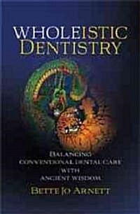 Wholeistic Dentistry: Balancing Conventional Dental Care with Ancient Wisdom (Hardcover)