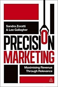 Precision Marketing : Maximizing Revenue Through Relevance (Paperback)