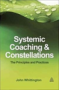 Systemic Coaching and Constellations : An Introduction to the Principles, Practices and Application (Paperback)
