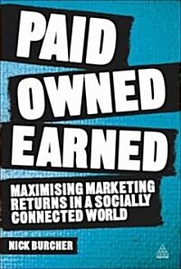 Paid, Owned, Earned : Maximising Marketing Returns in a Socially Connected World (Paperback)
