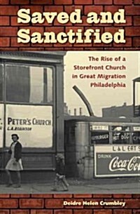 Saved and Sanctified: The Rise of a Storefront Church in Great Migration Philadelphia (Hardcover)