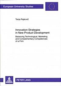 Innovation Strategies in New Product Development: Balancing Technological, Marketing and Complementary Competencies of a Firm (Paperback)