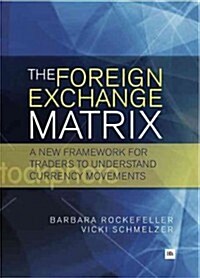 The Foreign Exchange Matrix : A New Framework for Understanding Currency Movements (Paperback)