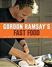 Gordon Ramsays Fast Food: More Than 100 Delicious, Super-Fast, and Easy Recipes (Paperback)