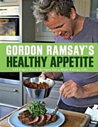 Gordon Ramsays Healthy Appetite: 125 Super-Fresh Recipes for a High-Energy Life (Paperback, Sterling)