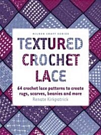 Textured Crochet Lace: 64 Crochet Lace Patterns to Create Rugs, Scarves, Beanies and More (Paperback)