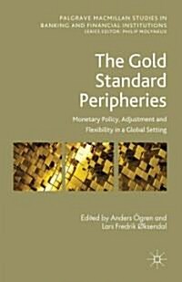 The Gold Standard Peripheries : Monetary Policy, Adjustment and Flexibility in a Global Setting (Hardcover)