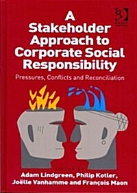 A Stakeholder Approach to Corporate Social Responsibility : Pressures, Conflicts, and Reconciliation (Hardcover)