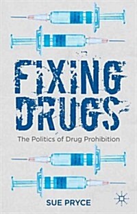 Fixing Drugs : The Politics of Drug Prohibition (Paperback)