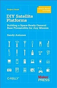 DIY Satellite Platforms: Building a Space-Ready General Base Picosatellite for Any Mission (Paperback)