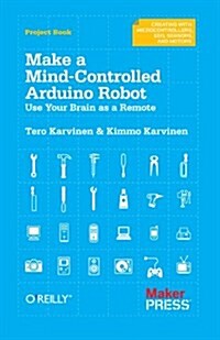 Make a Mind-Controlled Arduino Robot: Use Your Brain as a Remote (Paperback)