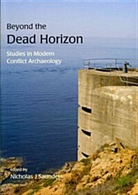 Beyond the Dead Horizon : Studies in Modern Conflict Archaeology (Paperback)