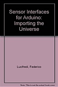 Sensor Interfaces for Arduino: Importing the Universe (Paperback)