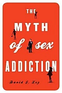 The Myth of Sex Addiction (Hardcover)