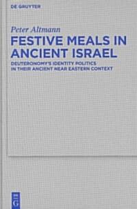 Festive Meals in Ancient Israel: Deuteronomys Identity Politics in Their Ancient Near Eastern Context (Hardcover)