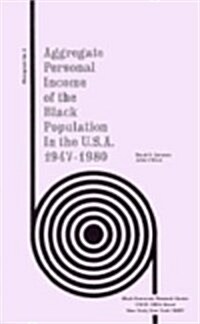 Aggregate Personal Income of the Black Population in the United States: 1947-1980 (Paperback)