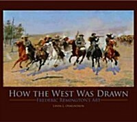 How the West Was Drawn: Frederic Remingtons Art (Hardcover)