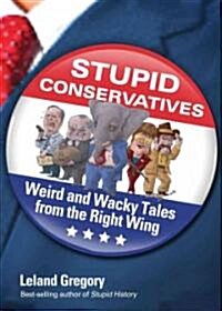 Stupid Conservatives: Weird and Wacky Tales from the Right Wing Volume 12 (Paperback)