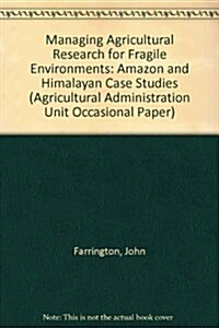 Managing Agricultural Research for Fragile Environments: Amazon and Himalayan Case Studies (Paperback)