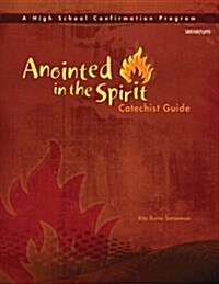 Anointed in the Spirit Catechist Guide (Hs): A High School Confirmation Program (Spiral)