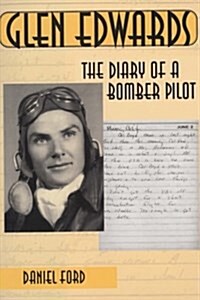 Glen Edwards: The Diary of a Bomber Pilot, from the Invasion of North Africa to His Death in the Flying Wing (Paperback)