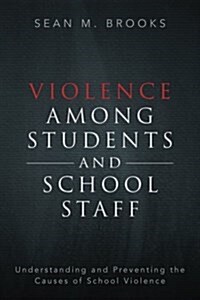 Violence Among Students and School Staff: Understanding and Preventing the Causes of School Violence (Paperback)