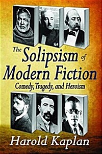 The Solipsism of Modern Fiction : Comedy, Tragedy, and Heroism (Hardcover)