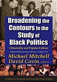 Broadening the Contours in the Study of Black Politics : Citizenship and Popular Culture (Hardcover)