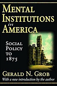 Mental Institutions in America : Social Policy to 1875 (Hardcover)