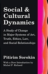 Social and Cultural Dynamics : A Study of Change in Major Systems of Art, Truth, Ethics, Law and Social Relationships (Hardcover)