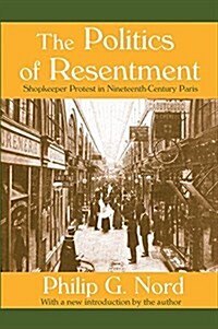 The Politics of Resentment : Shopkeeper Protest in Nineteenth-century Paris (Hardcover)
