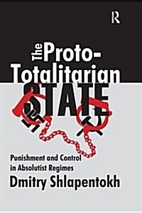 The Proto-totalitarian State : Punishment and Control in Absolutist Regimes (Paperback)