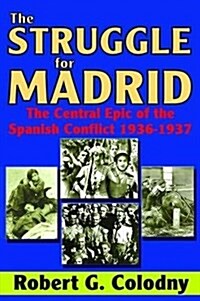 The Struggle for Madrid : The Central Epic of the Spanish Conflict 1936-1937 (Hardcover)