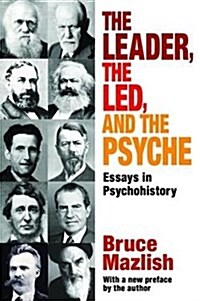 The Leader, the Led, and the Psyche : Essays in Psychohistory (Hardcover)