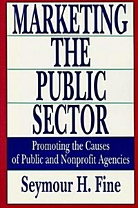 Marketing the Public Sector : Promoting the Causes of Public and Nonprofit Agencies (Hardcover)