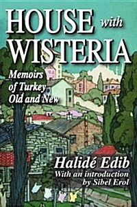 House with Wisteria : Memoirs of Turkey Old and New (Hardcover, 2 ed)