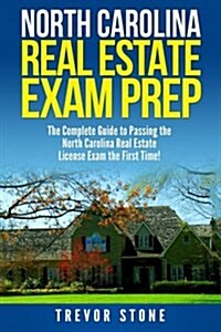 North Carolina Real Estate Exam Prep: The Complete Guide to Passing the North Carolina Real Estate License Exam the First Time! (Paperback)