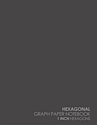 Hexagonal Graph Paper Notebook: 1 Inch Hexagons: Organic Chemistry Laboratory Notebook & for Gaming, Graphs, Mapping, Sketches And Notes - Plain Gray (Paperback)