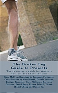 The broken leg Guide to Projects: The two-minute guide for students who just dont have the time (Paperback)