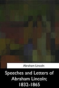 Speeches and Letters of Abraham Lincoln, 1832-1865 (Paperback)
