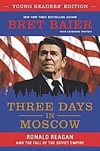 Three Days in Moscow: Ronald Reagan and the Fall of the Soviet Empire (Hardcover, Young Readers)