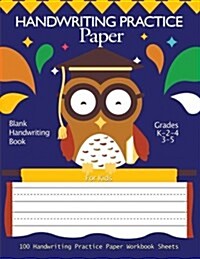 Handwriting Practice Paper: Blank Handwriting Book For Kids: Pre K, Kindergarten, Ag3 2-4, 3-5 100 Pages, A4 8.5 x 11 Handwriting Printing Workb (Paperback)