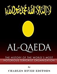 Al-Qaeda: The History of the Worlds Most Notorious Terrorist Organization (Paperback)