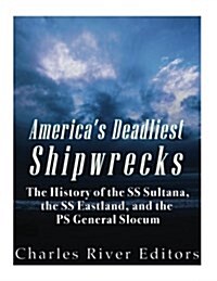 Americas Deadliest Shipwrecks: The History of the SS Sultana, the SS Eastland, and the PS General Slocum (Paperback)