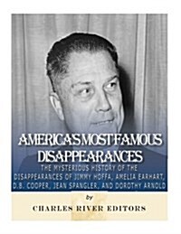 Americas Most Famous Disappearances: The Mysterious History of the Disappearances of Jimmy Hoffa, Amelia Earhart, D.B. Cooper, Jean Spangler, and Dor (Paperback)